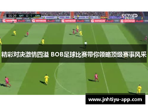 精彩对决激情四溢 BOB足球比赛带你领略顶级赛事风采